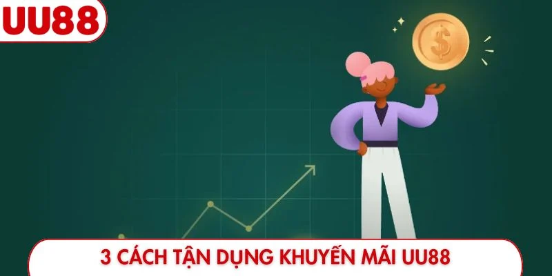 3 cách tận dụng khuyến mãi UU88