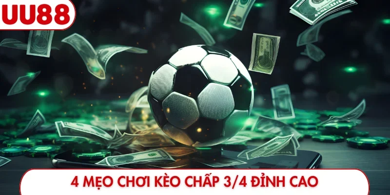 4 mẹo chơi kèo chấp 3/4 đỉnh cao