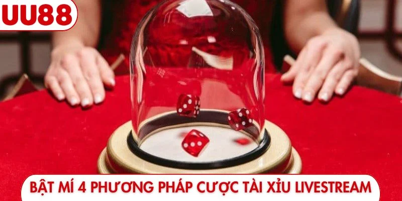 Bật mí 4 phương pháp cược tài xỉu livestream
