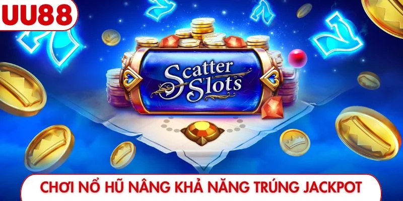 Mẹo chơi nổ hũ nâng cao khả năng trúng jackpot