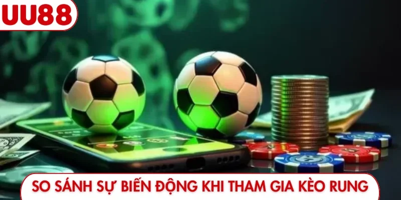 So sánh sự biến động khi tham gia kèo rung