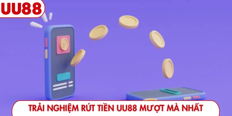 Trải nghiệm rút tiền UU88 mượt mà nhất